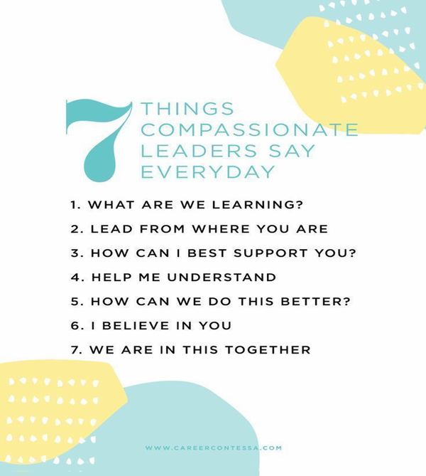 image reading "7 things compassionate leaders say everyday. 1. What are we learning? 2. Lead from where you are. 3. How can I best support you? 4. Help me understand. 5. How can we do this better? 6. I believe in you. 7. We are in this together.