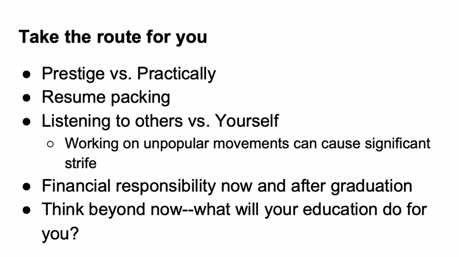 Take the route for you, prestige vs. practicality, resume packing, listening to others vs. yourself, working on unpopular movements can cause significant strife, financial responsibilities can and after graduation, think beyond now -